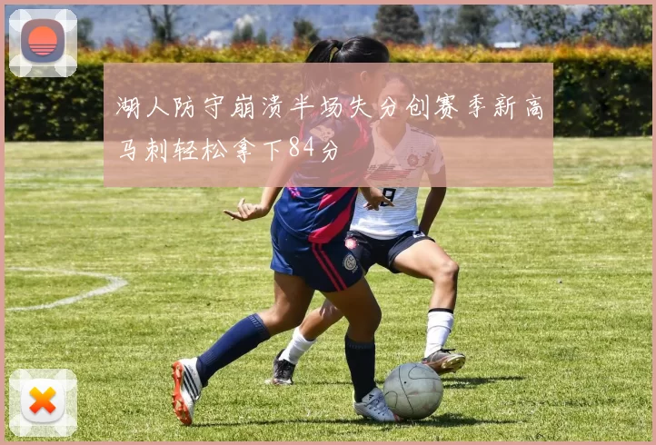 湖人防守崩溃半场失分创赛季新高马刺轻松拿下84分