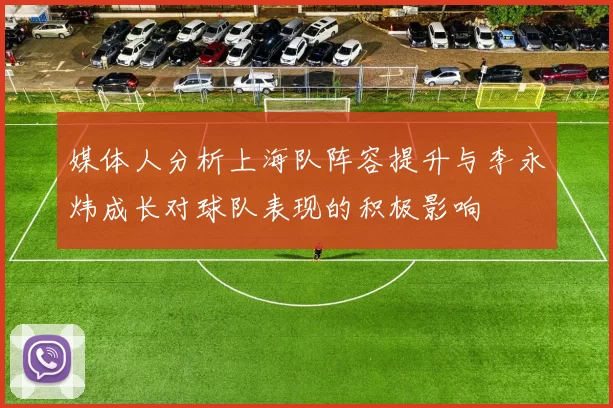媒体人分析上海队阵容提升与李永炜成长对球队表现的积极影响
